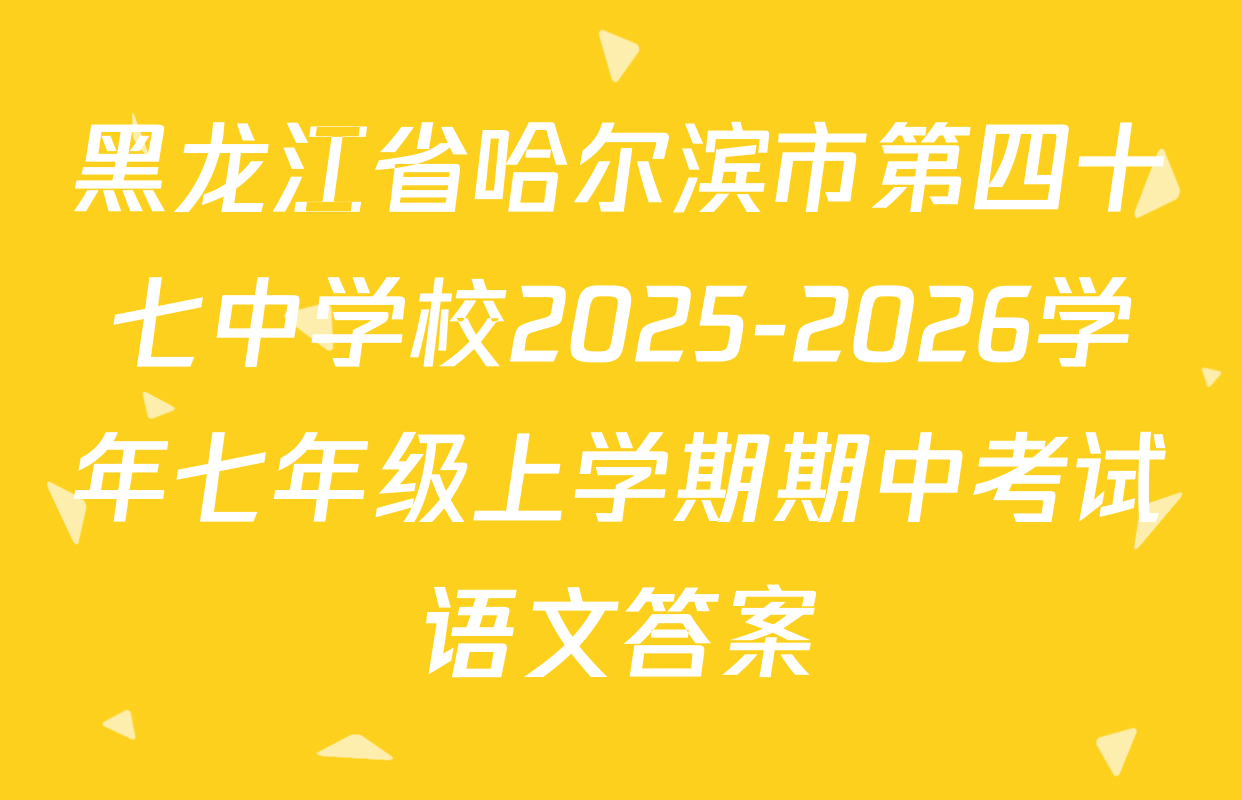 黑龙江省哈尔滨市第四十七中学校2025-2026学年七年级上学期期中考试语文答案