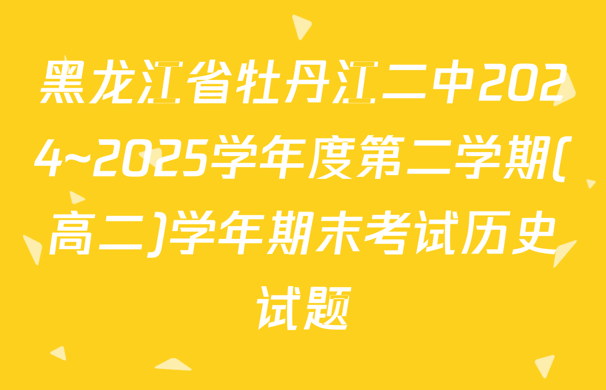 黑龙江省牡丹江二中2024~2025学年度第二学期(高二)学年期末考试历史试题