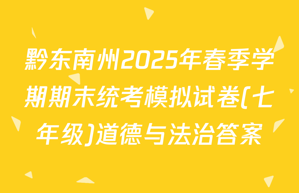 黔东南州2025年春季学期期末统考模拟试卷(七年级)道德与法治答案