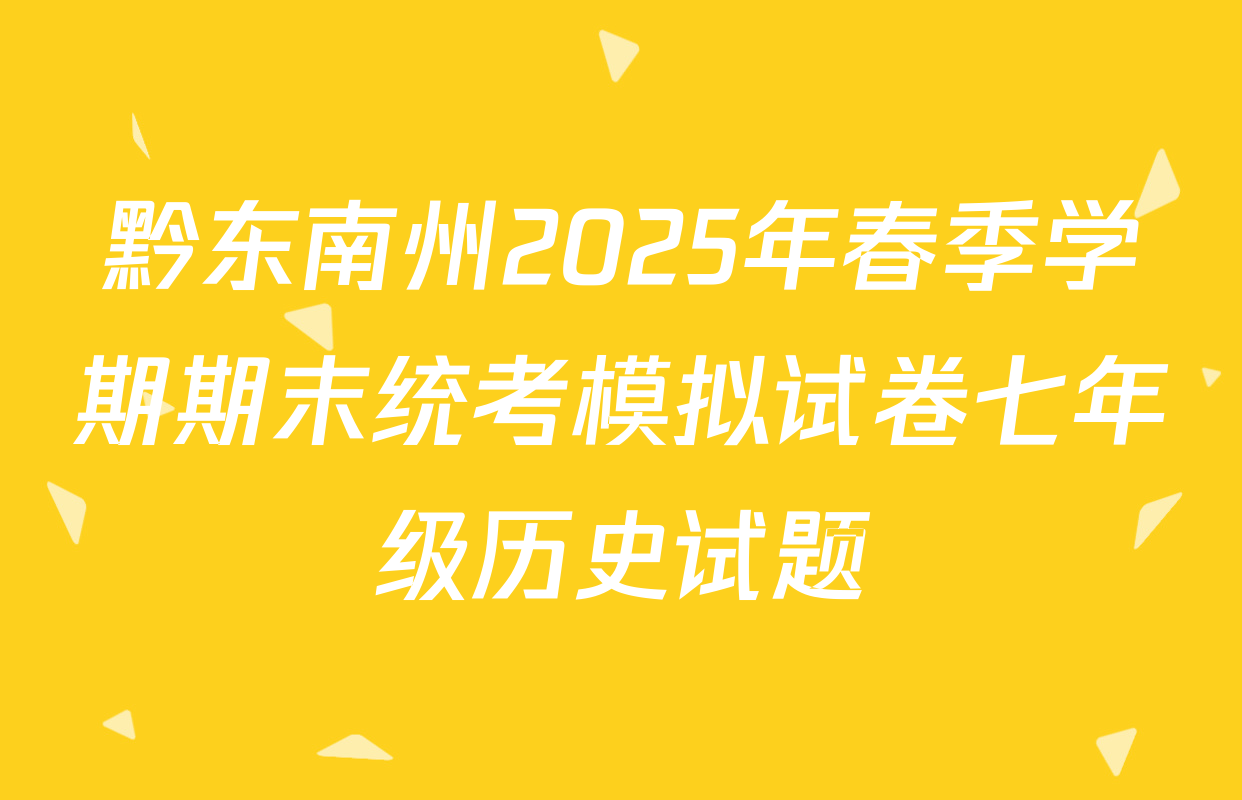 黔东南州2025年春季学期期末统考模拟试卷七年级历史试题