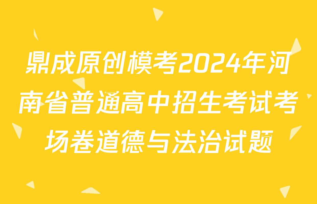 鼎成原创模考2024年河南省普通高中招生考试考场卷道德与法治试题