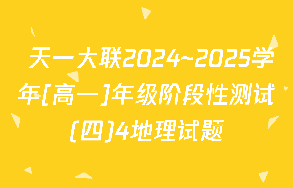  天一大联2024~2025学年[高一]年级阶段性测试(四)4地理试题