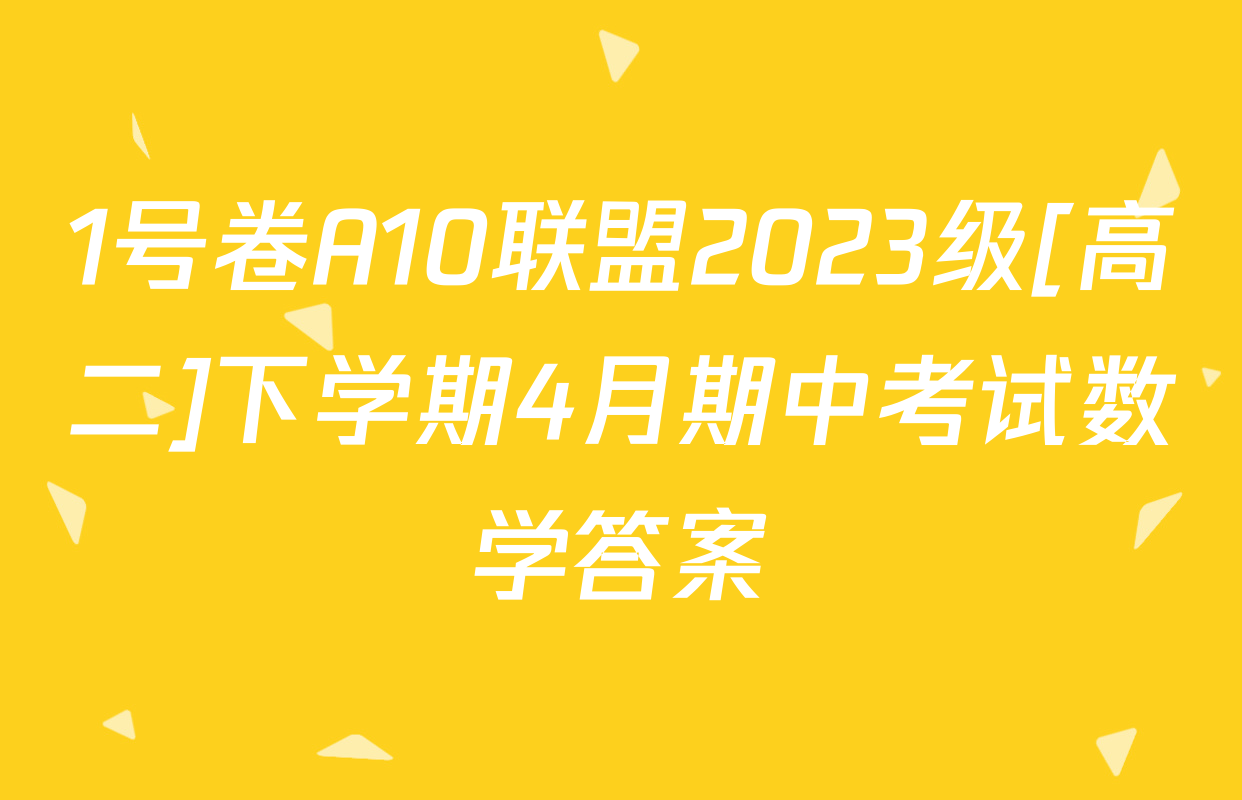 1号卷A10联盟2023级[高二]下学期4月期中考试数学答案