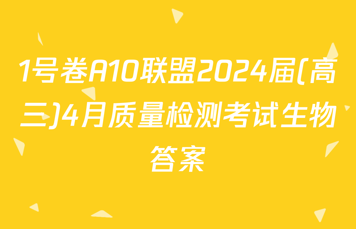 1号卷A10联盟2024届(高三)4月质量检测考试生物答案