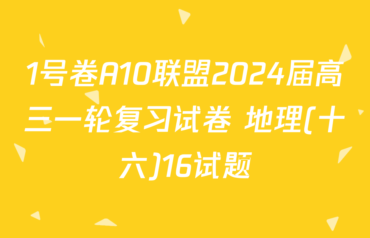 1号卷A10联盟2024届高三一轮复习试卷 地理(十六)16试题