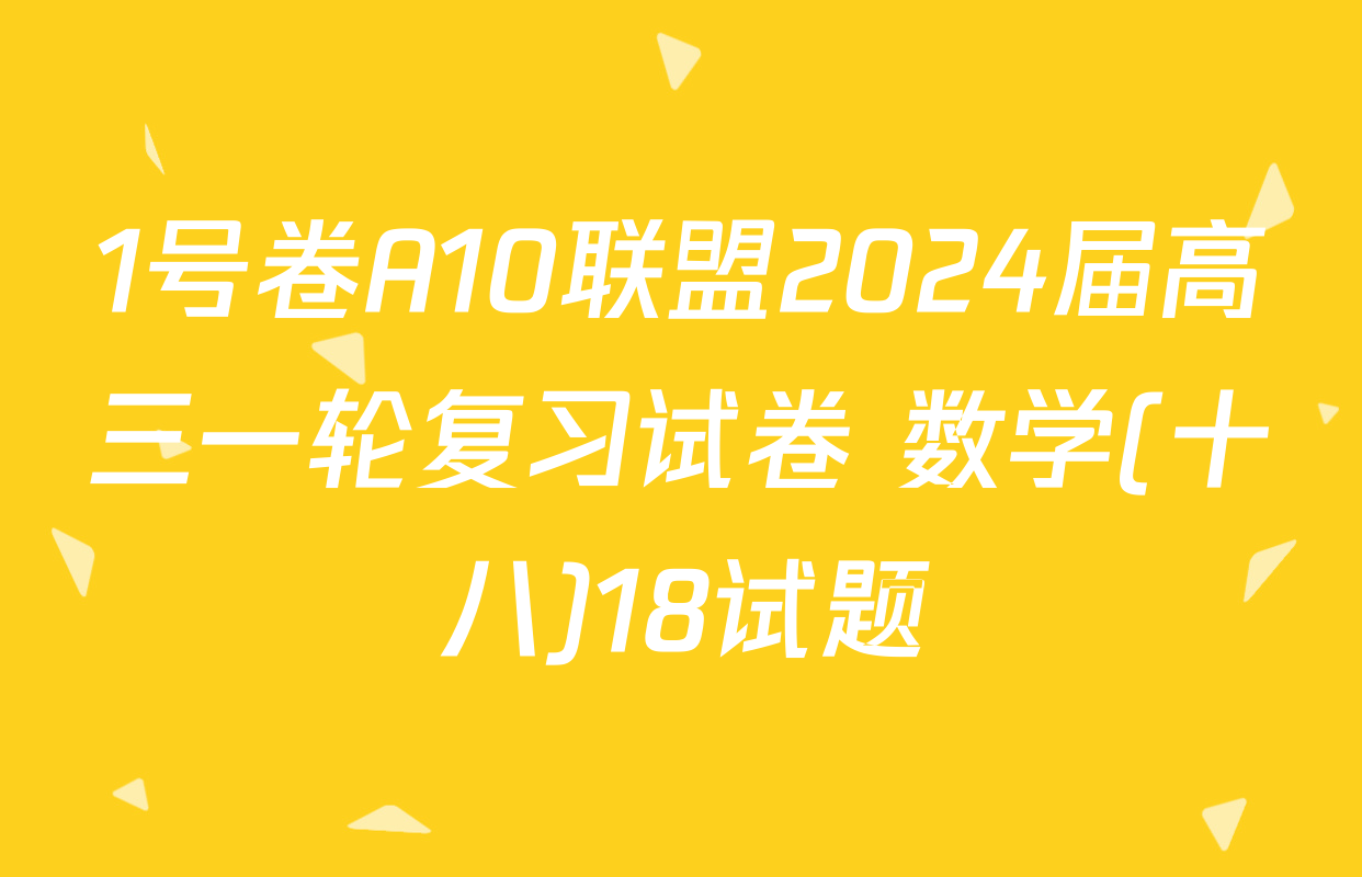 1号卷A10联盟2024届高三一轮复习试卷 数学(十八)18试题