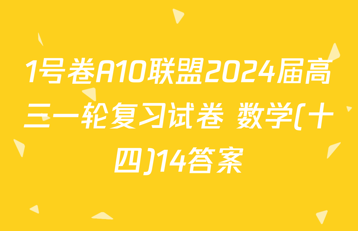 1号卷A10联盟2024届高三一轮复习试卷 数学(十四)14答案