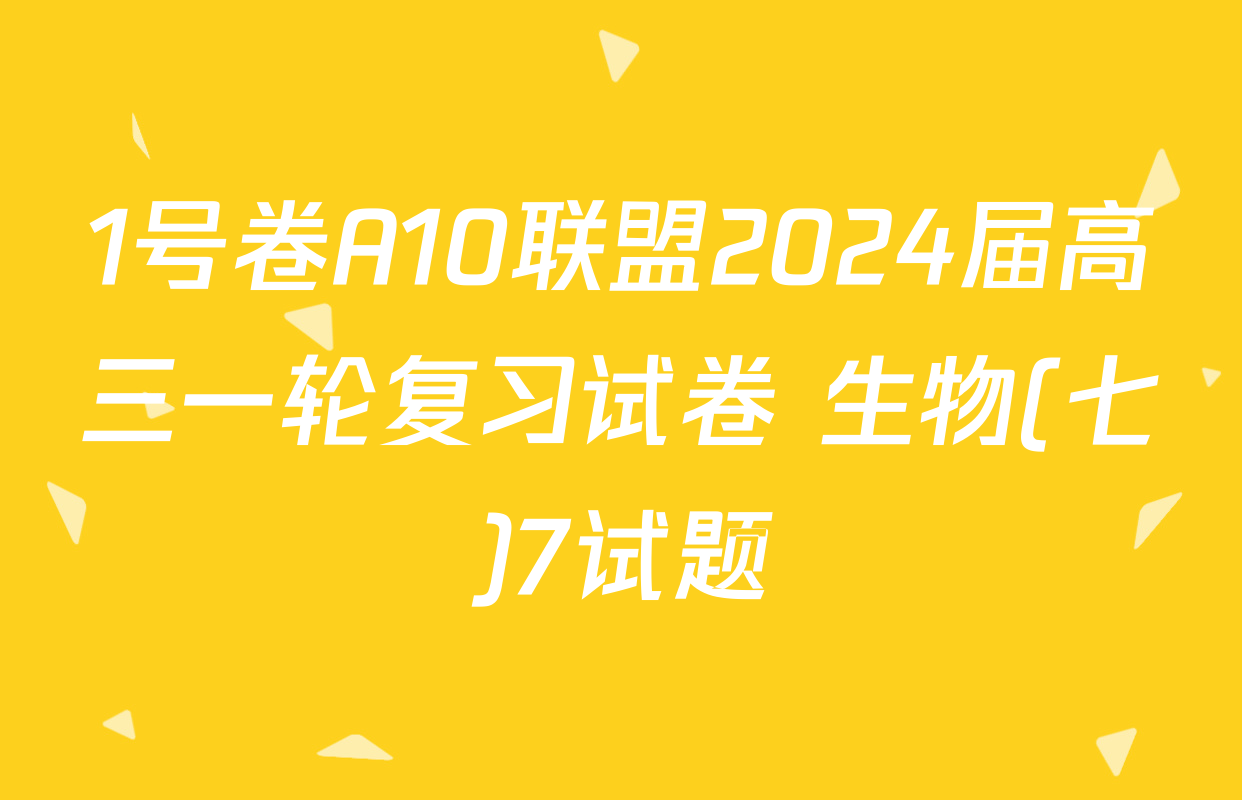 1号卷A10联盟2024届高三一轮复习试卷 生物(七)7试题