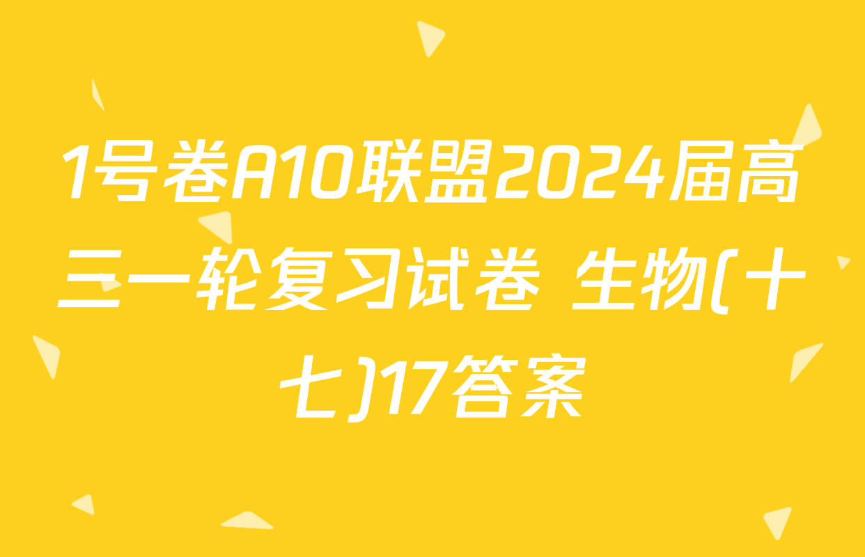 1号卷A10联盟2024届高三一轮复习试卷 生物(十七)17答案