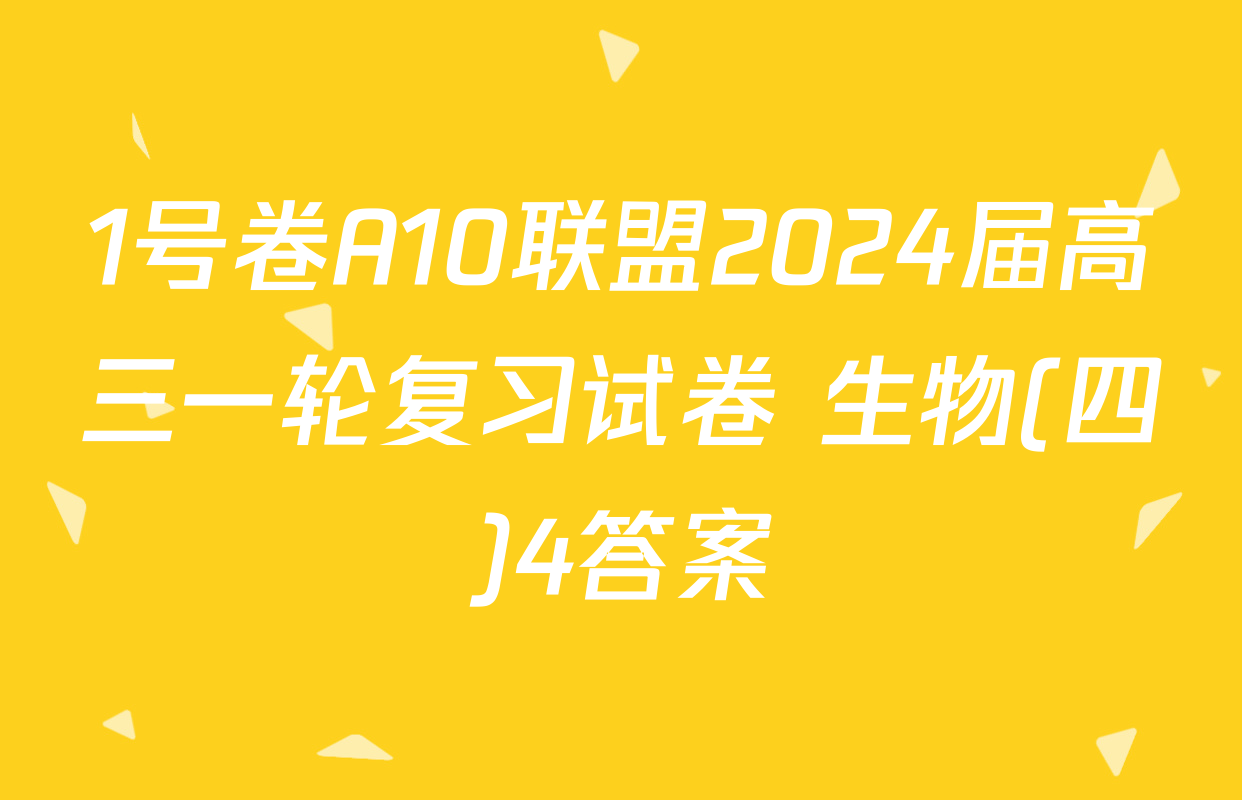 1号卷A10联盟2024届高三一轮复习试卷 生物(四)4答案