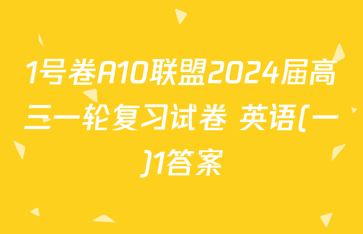 1号卷A10联盟2024届高三一轮复习试卷 英语(一)1答案