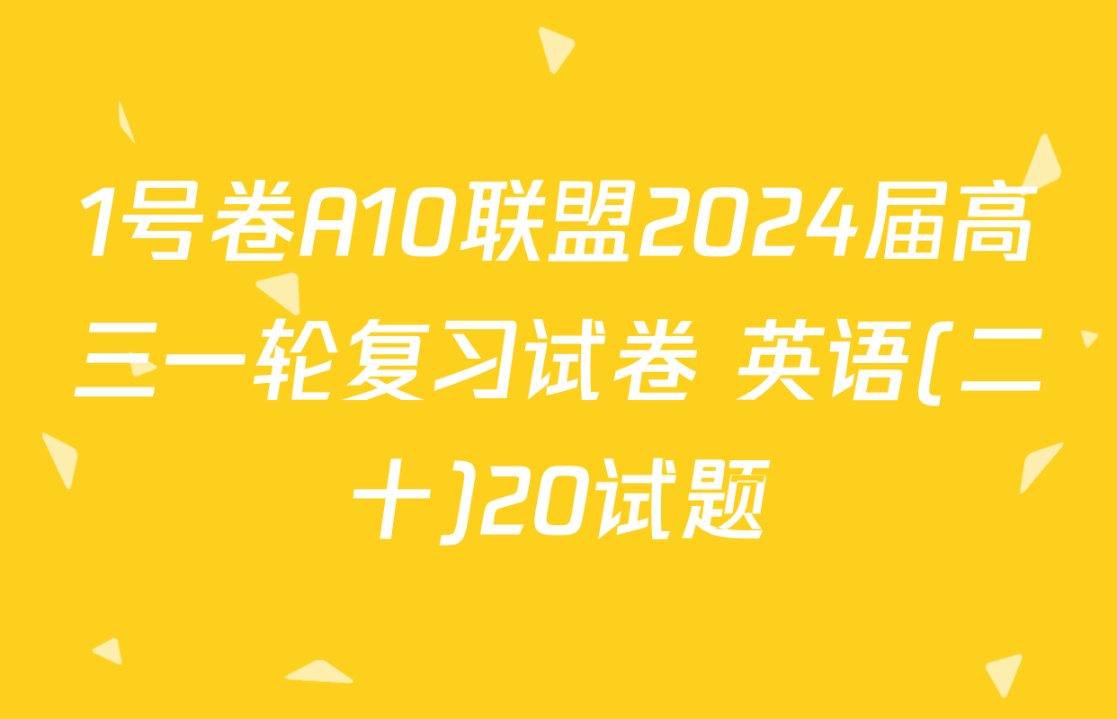 1号卷A10联盟2024届高三一轮复习试卷 英语(二十)20试题
