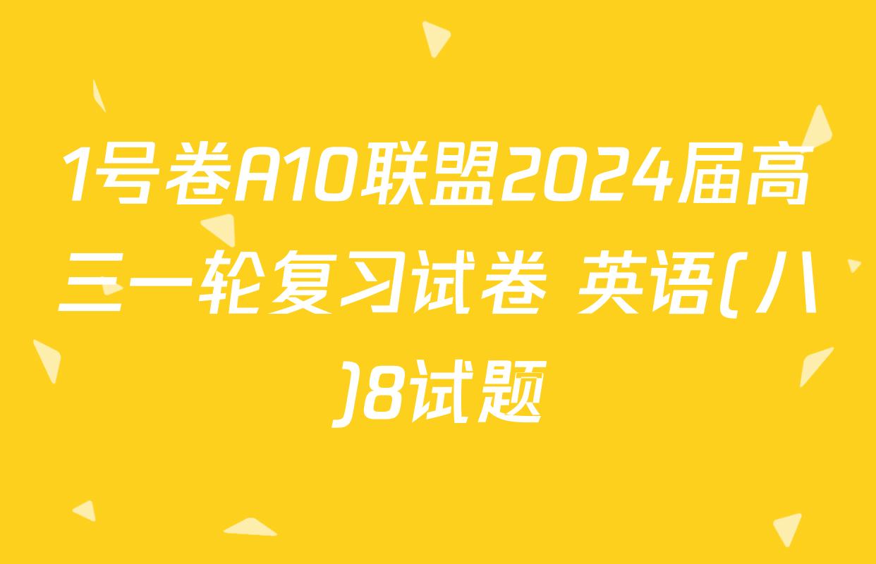 1号卷A10联盟2024届高三一轮复习试卷 英语(八)8试题