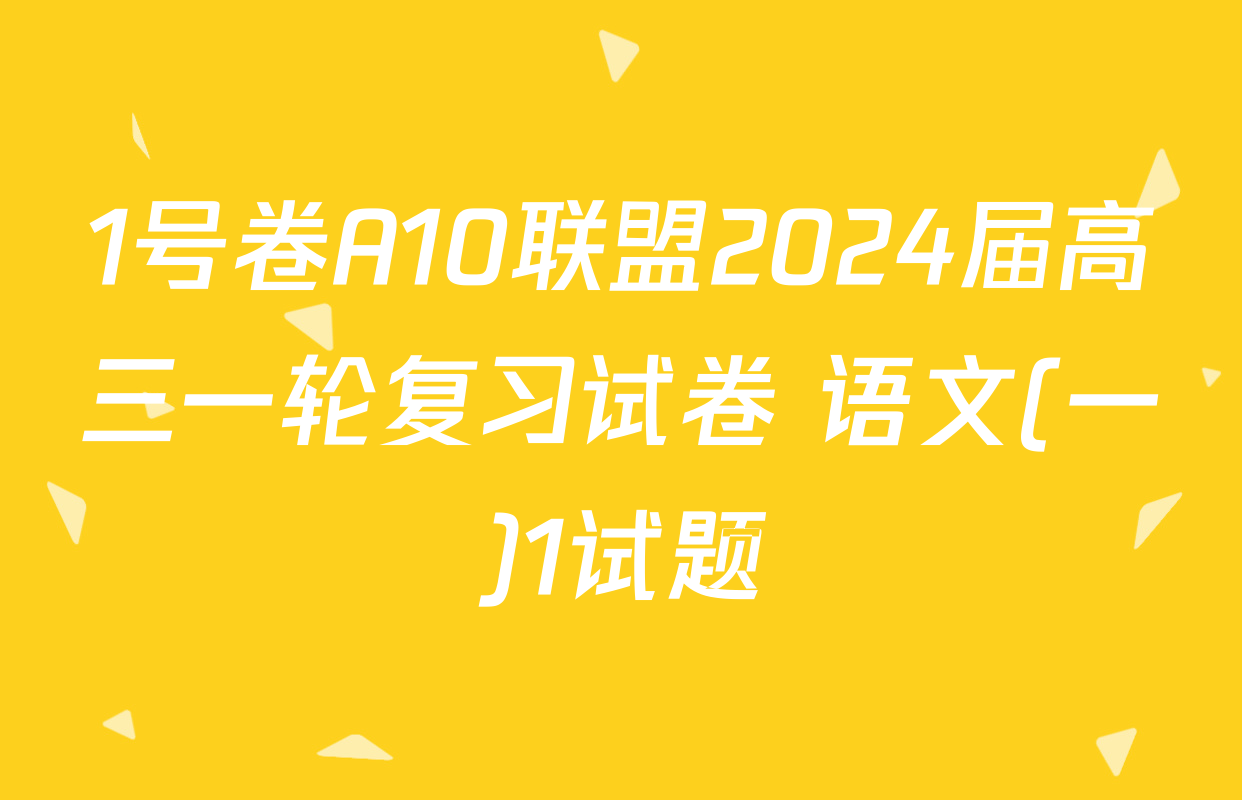 1号卷A10联盟2024届高三一轮复习试卷 语文(一)1试题