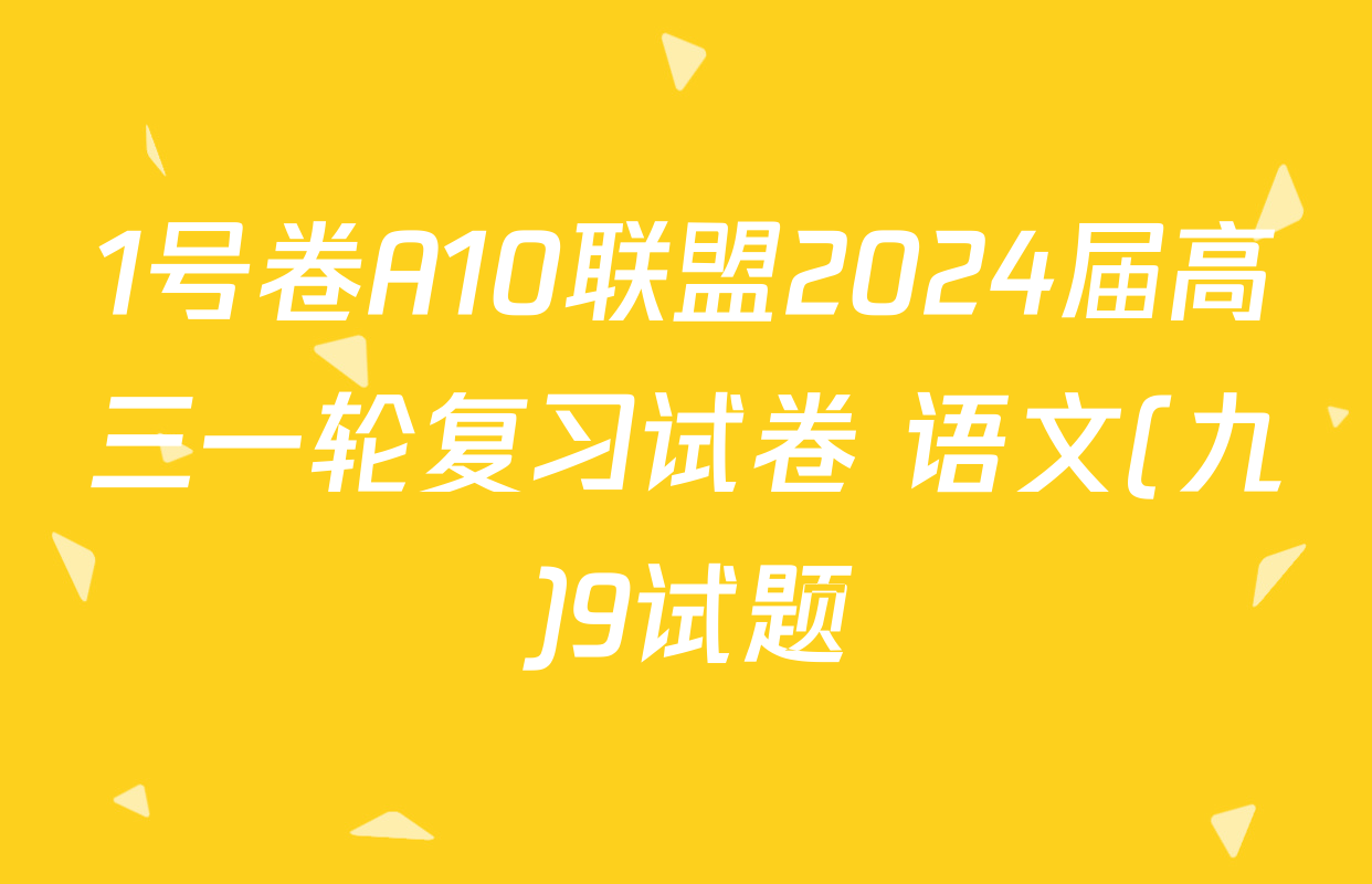 1号卷A10联盟2024届高三一轮复习试卷 语文(九)9试题