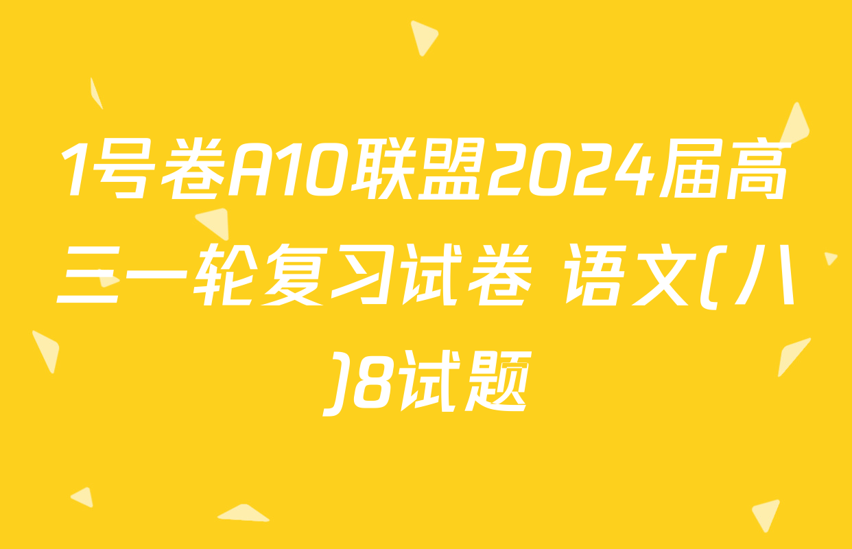 1号卷A10联盟2024届高三一轮复习试卷 语文(八)8试题