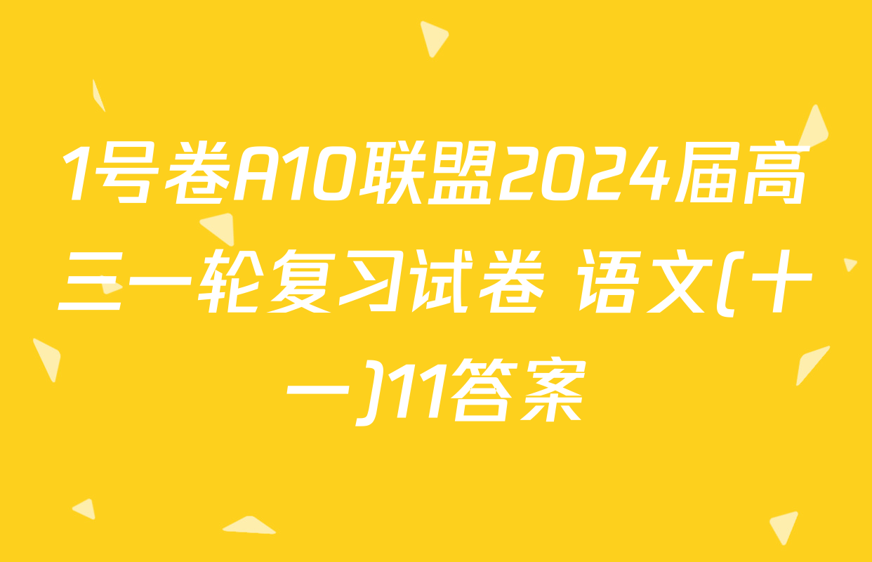 1号卷A10联盟2024届高三一轮复习试卷 语文(十一)11答案