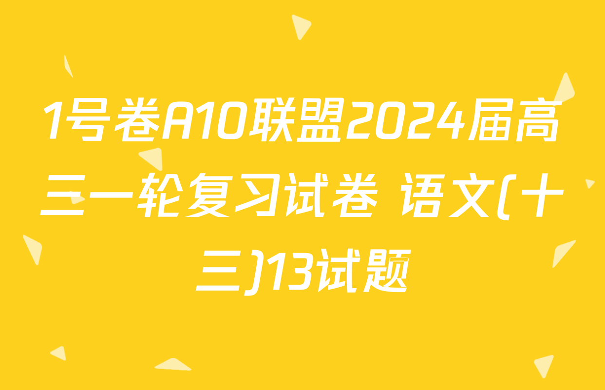 1号卷A10联盟2024届高三一轮复习试卷 语文(十三)13试题