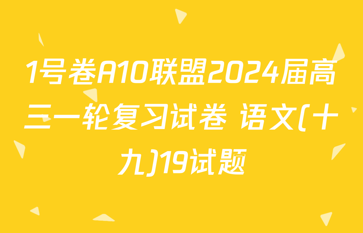 1号卷A10联盟2024届高三一轮复习试卷 语文(十九)19试题