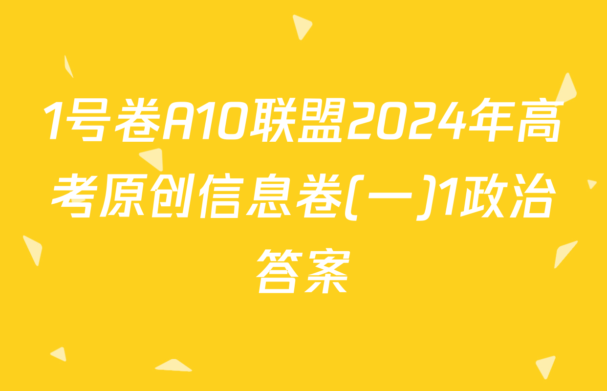1号卷A10联盟2024年高考原创信息卷(一)1政治答案