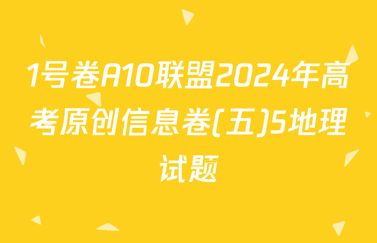 1号卷A10联盟2024年高考原创信息卷(五)5地理试题