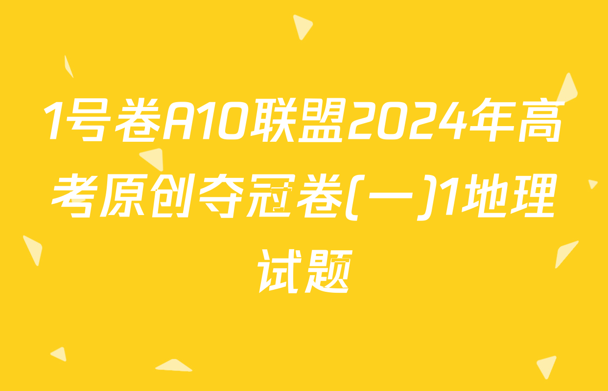 1号卷A10联盟2024年高考原创夺冠卷(一)1地理试题