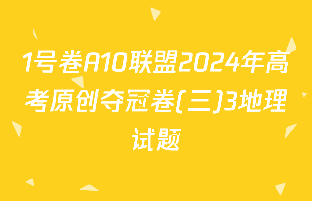 1号卷A10联盟2024年高考原创夺冠卷(三)3地理试题