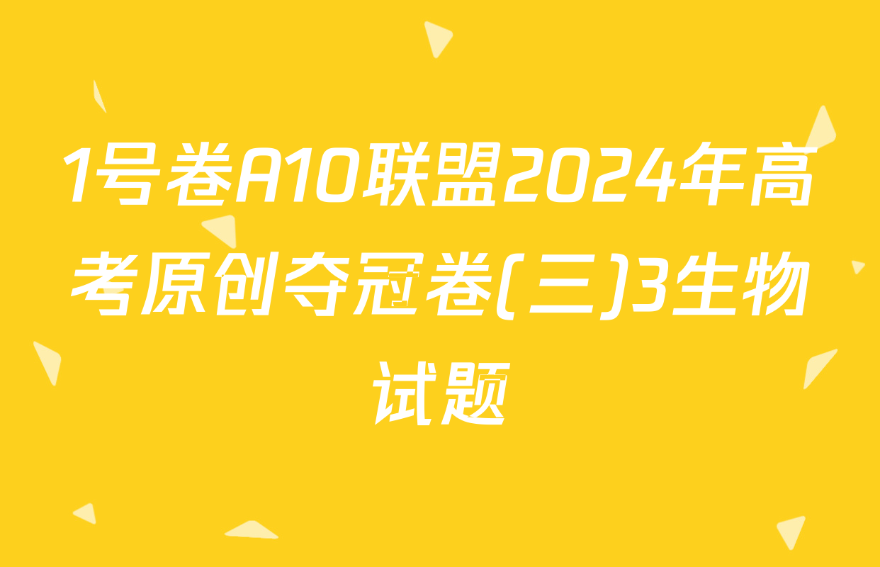 1号卷A10联盟2024年高考原创夺冠卷(三)3生物试题
