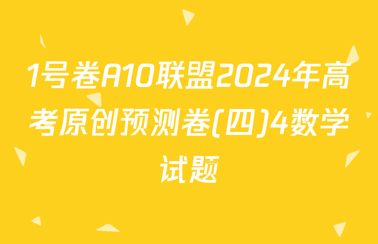 1号卷A10联盟2024年高考原创预测卷(四)4数学试题