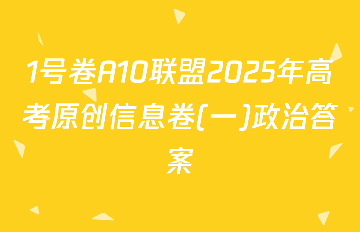 1号卷A10联盟2025年高考原创信息卷(一)政治答案