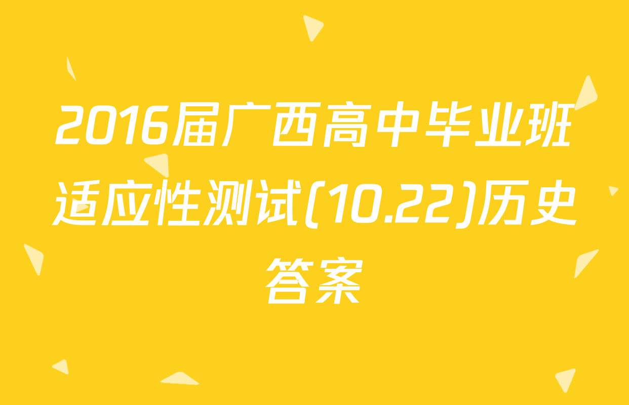 2016届广西高中毕业班适应性测试(10.22)历史答案