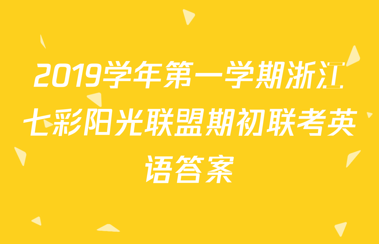 2019学年第一学期浙江七彩阳光联盟期初联考英语答案