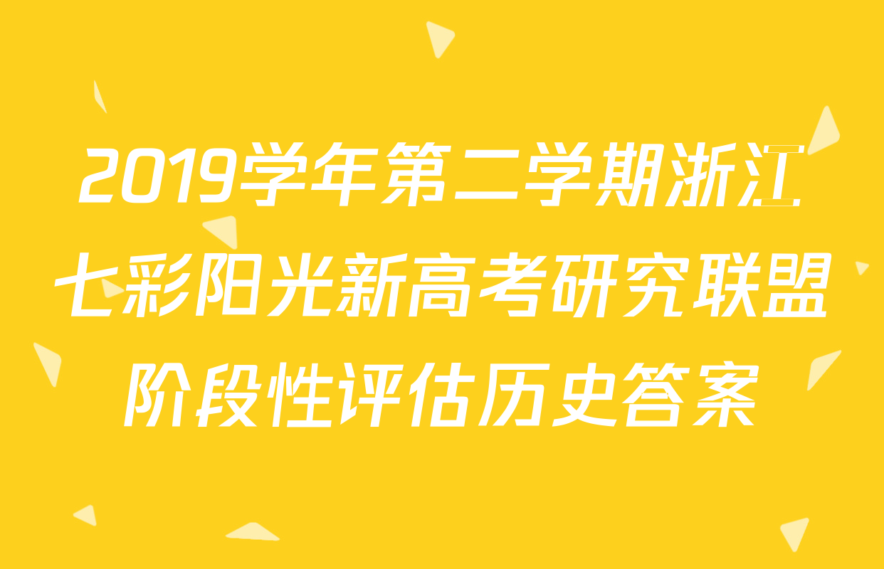 2019学年第二学期浙江七彩阳光新高考研究联盟阶段性评估历史答案