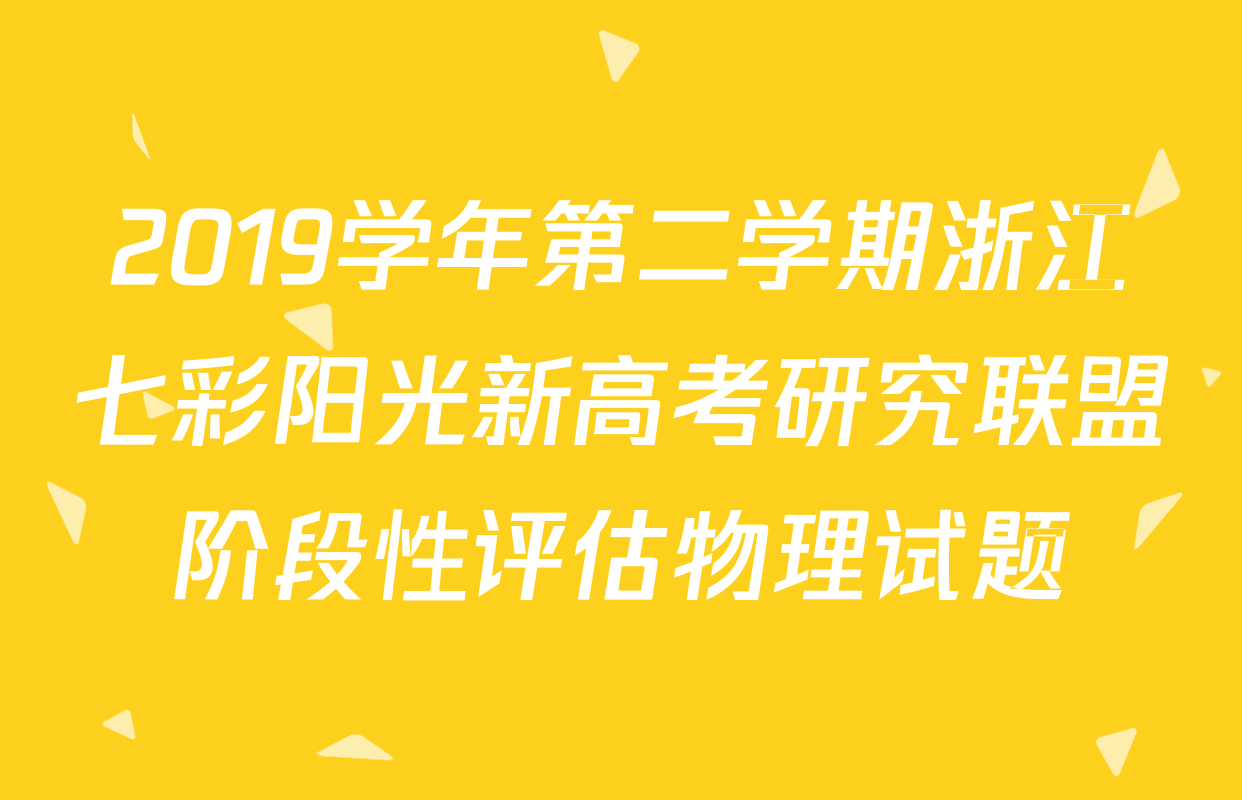 2019学年第二学期浙江七彩阳光新高考研究联盟阶段性评估物理试题