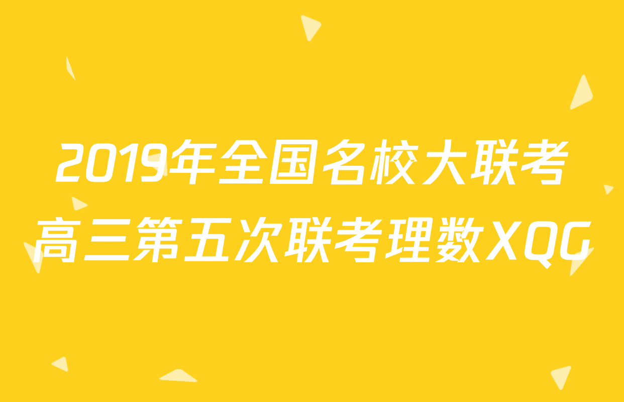 2019年全国名校大联考高三第五次联考理数XQG