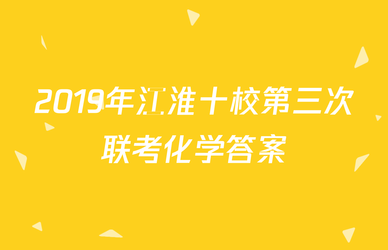 2019年江淮十校第三次联考化学答案