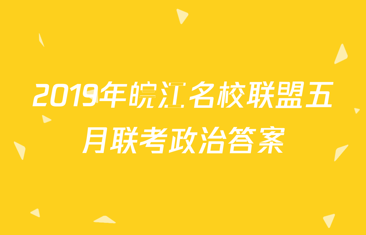 2019年皖江名校联盟五月联考政治答案