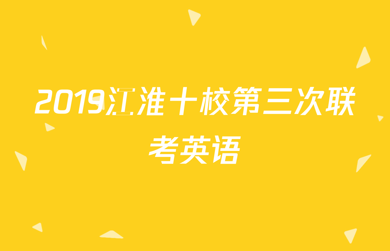 2019江淮十校第三次联考英语