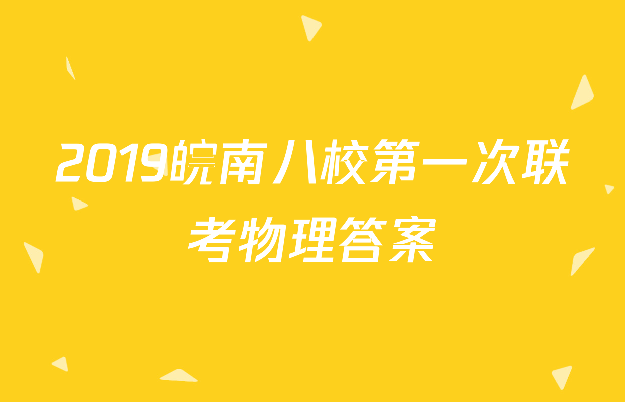 2019皖南八校第一次联考物理答案