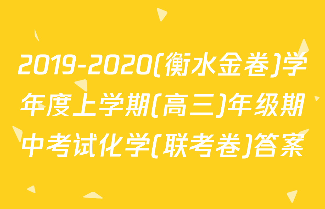 2019-2020(衡水金卷)学年度上学期(高三)年级期中考试化学(联考卷)答案