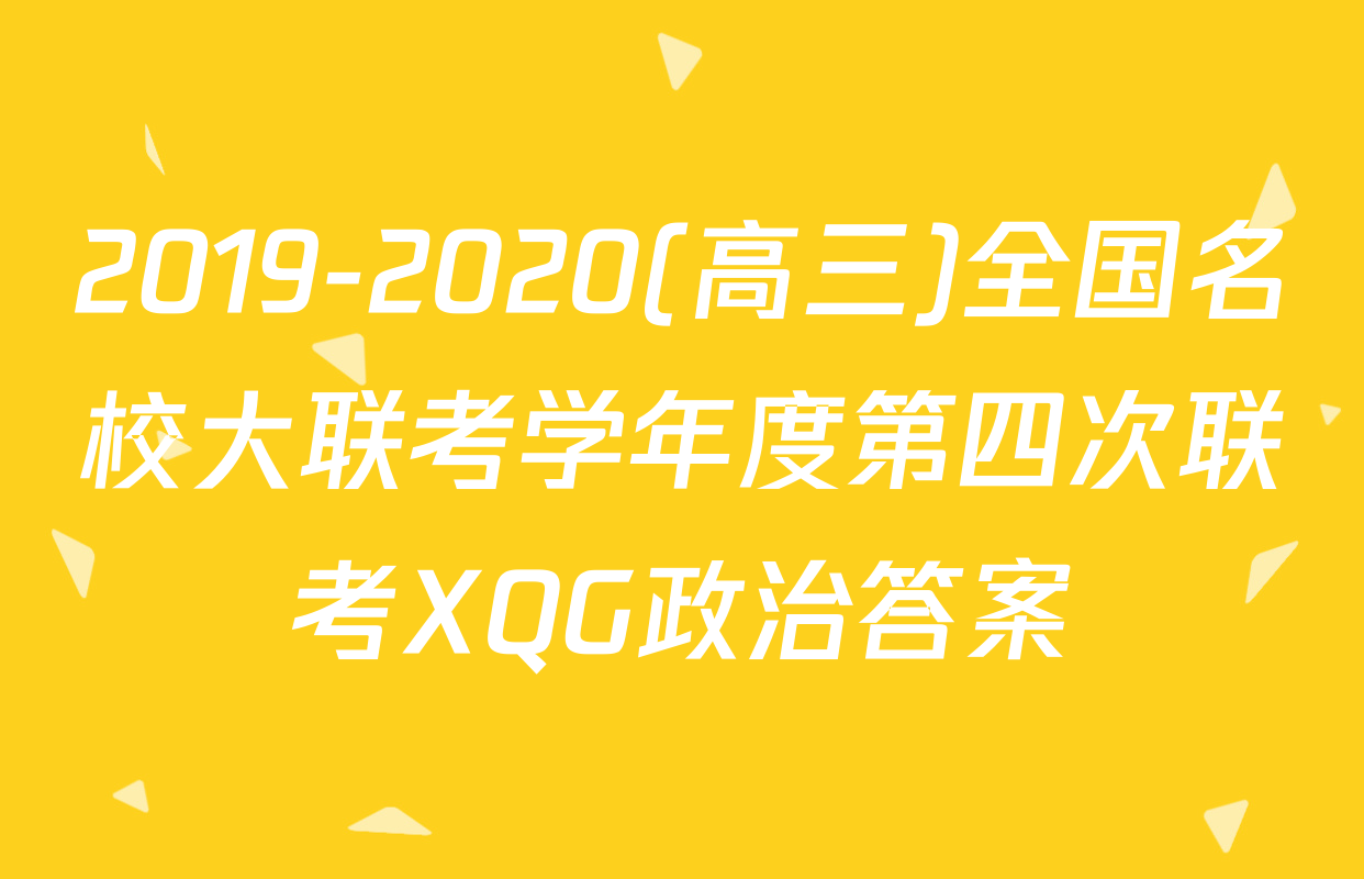 2019-2020(高三)全国名校大联考学年度第四次联考XQG政治答案