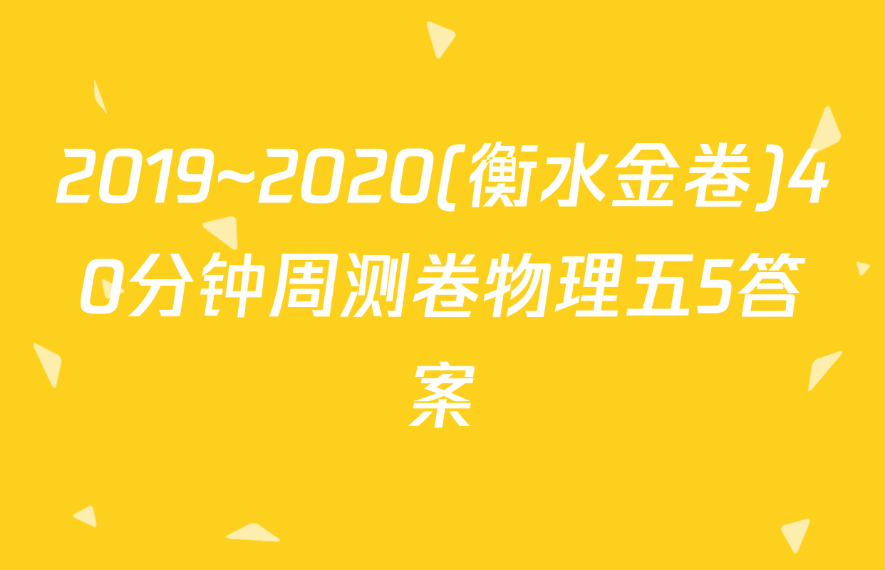 2019~2020(衡水金卷)40分钟周测卷物理五5答案