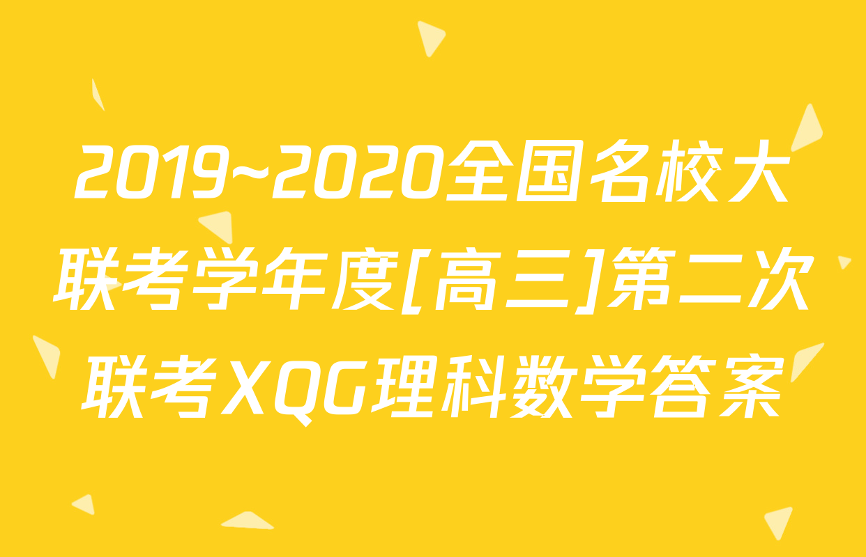 2019~2020全国名校大联考学年度[高三]第二次联考XQG理科数学答案