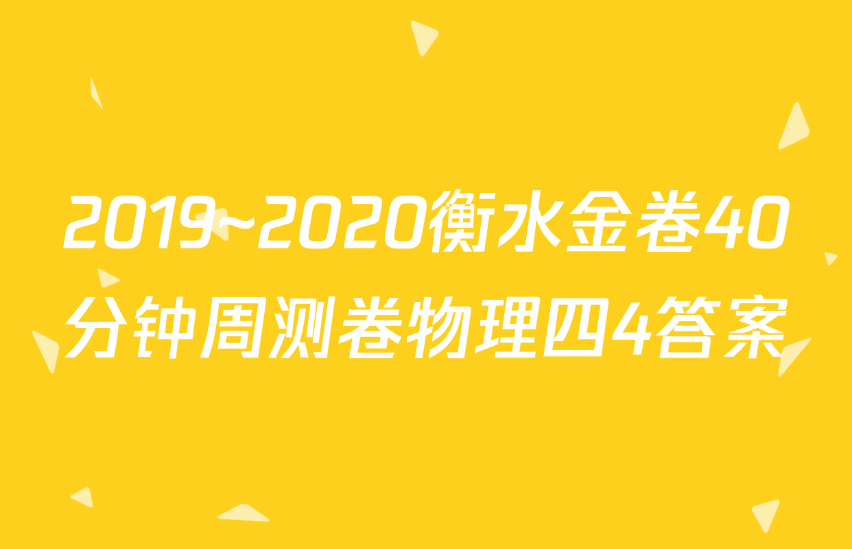 2019~2020衡水金卷40分钟周测卷物理四4答案