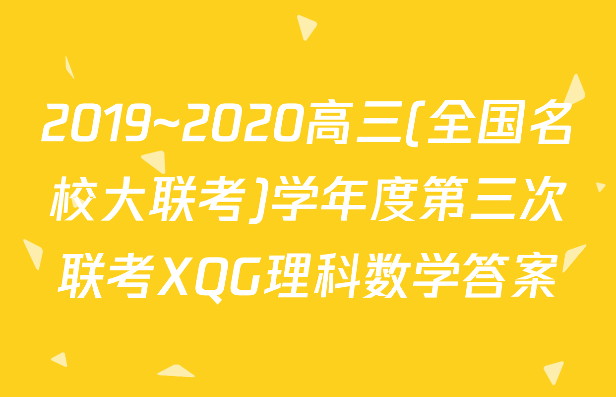 2019~2020高三(全国名校大联考)学年度第三次联考XQG理科数学答案