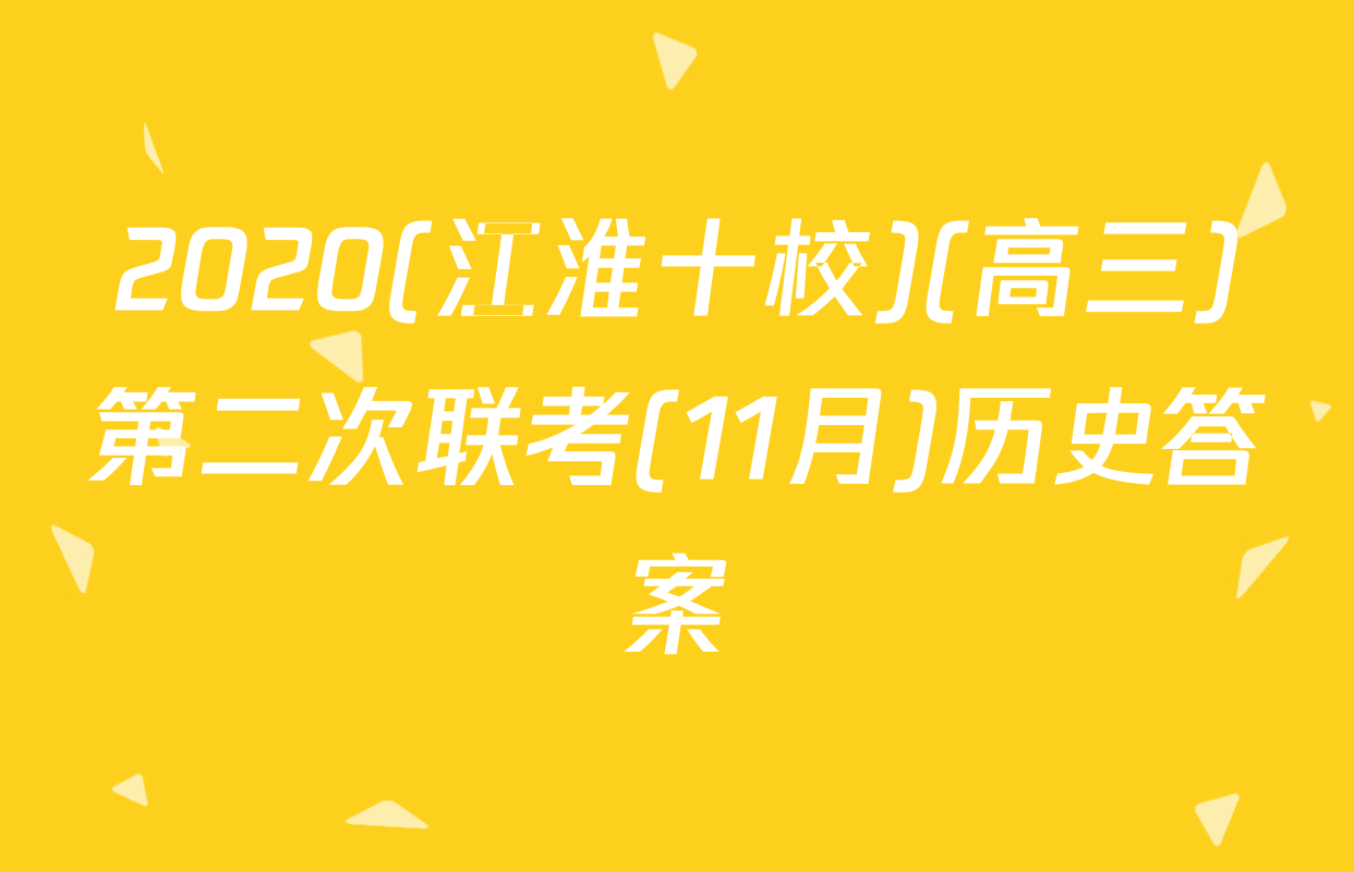 2020(江淮十校)(高三)第二次联考(11月)历史答案