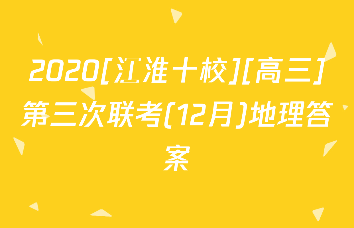 2020[江淮十校][高三]第三次联考(12月)地理答案