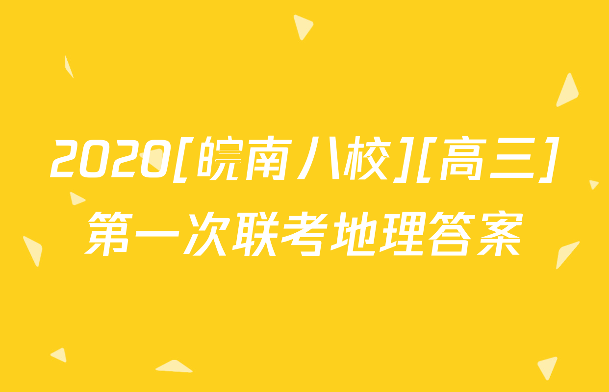 2020[皖南八校][高三]第一次联考地理答案