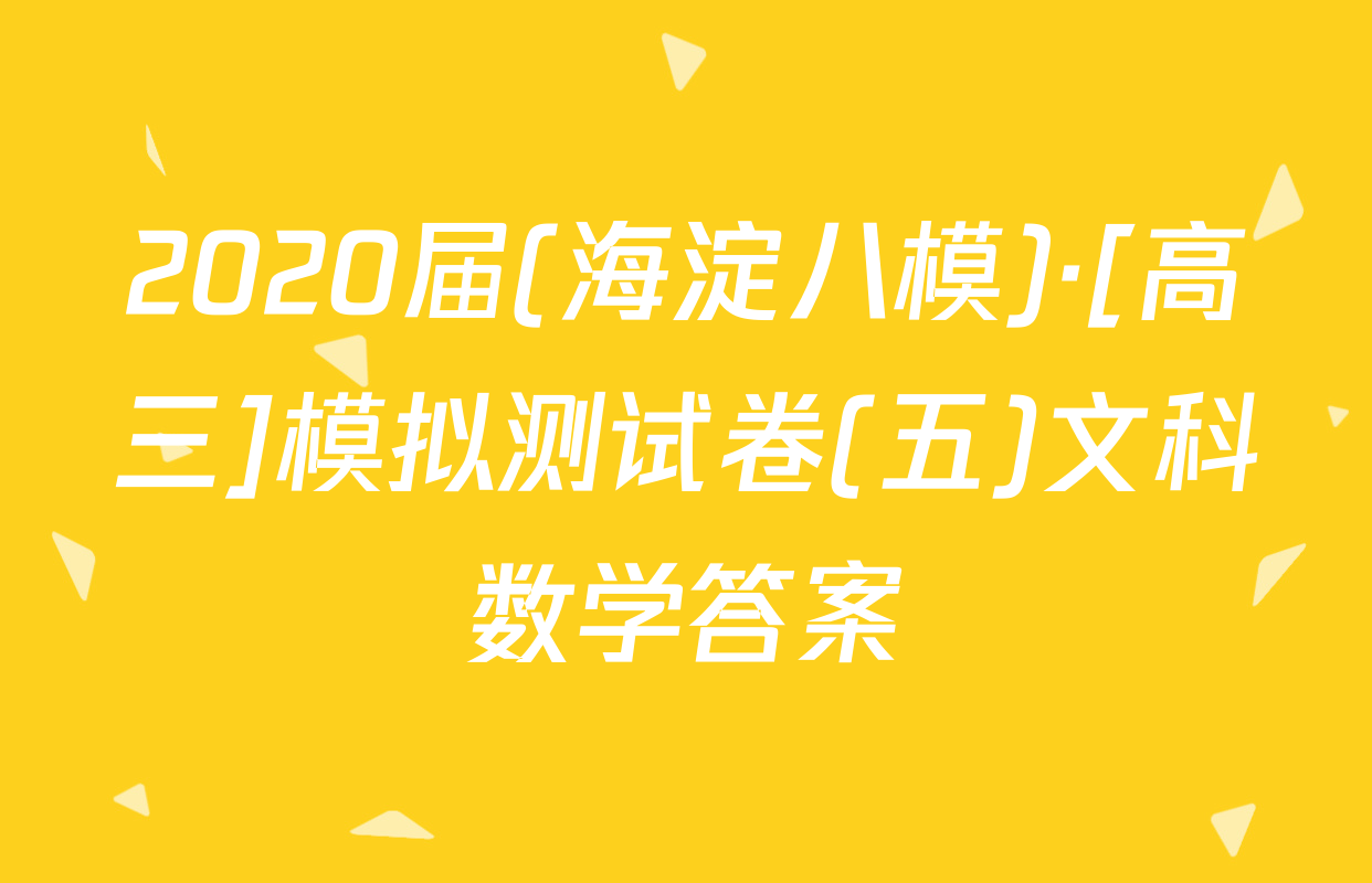 2020届(海淀八模)·[高三]模拟测试卷(五)文科数学答案