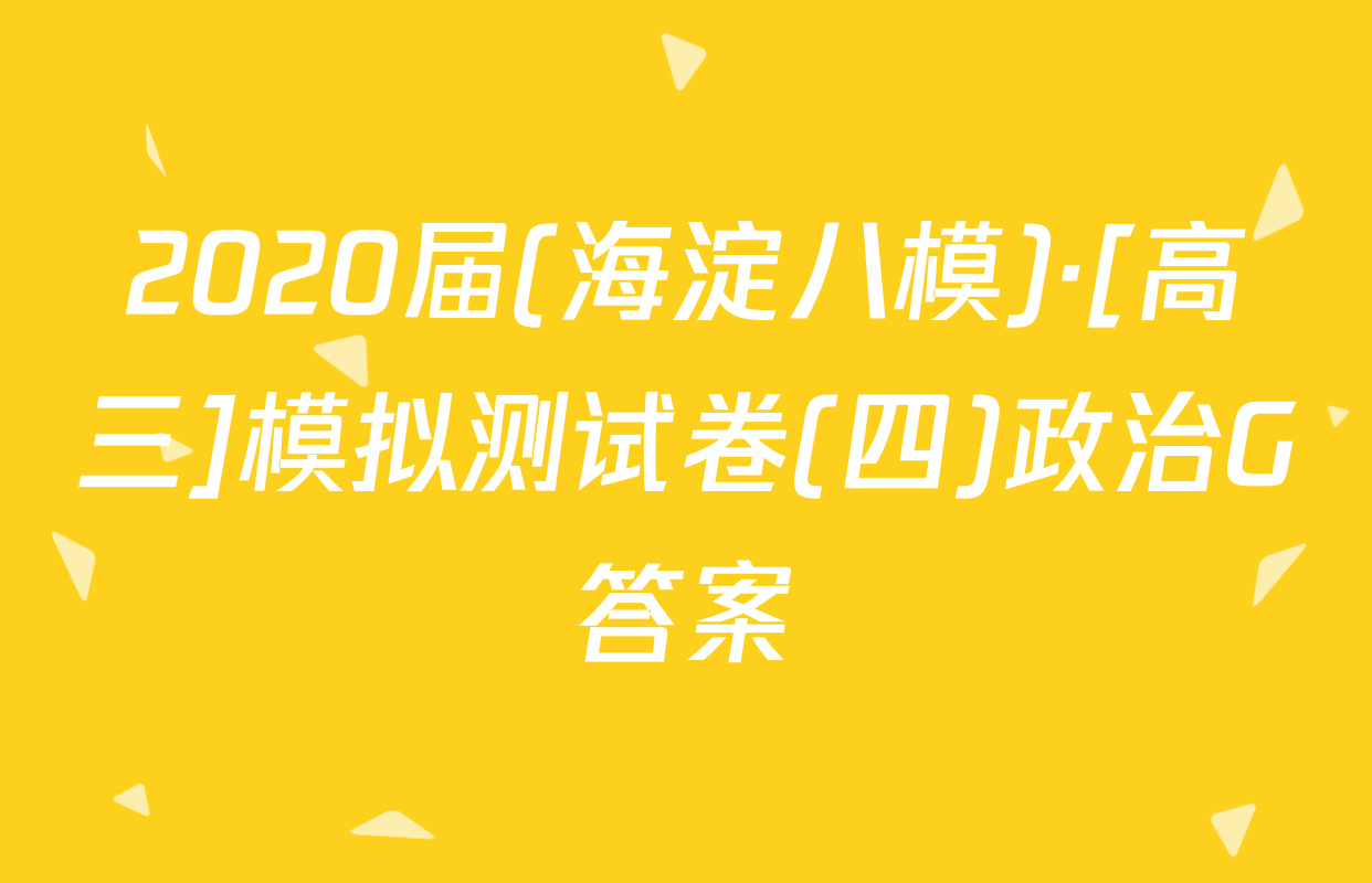 2020届(海淀八模)·[高三]模拟测试卷(四)政治G答案